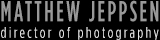 Matthew Jeppsen / Director of Photography / Commercial & Documentary Cinematographer
